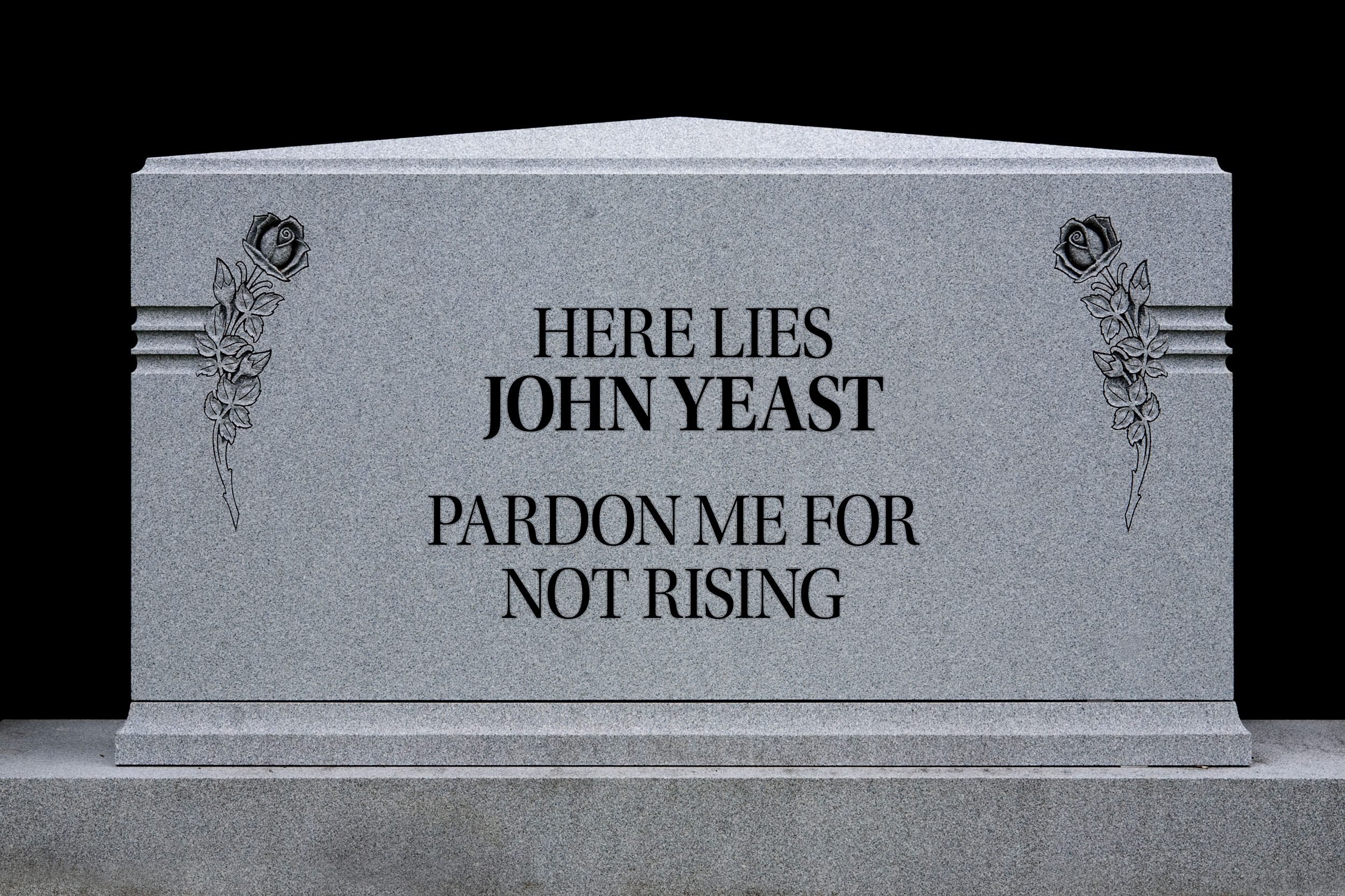 tombstone: Here lies John Yeast. Pardon me for not rising.