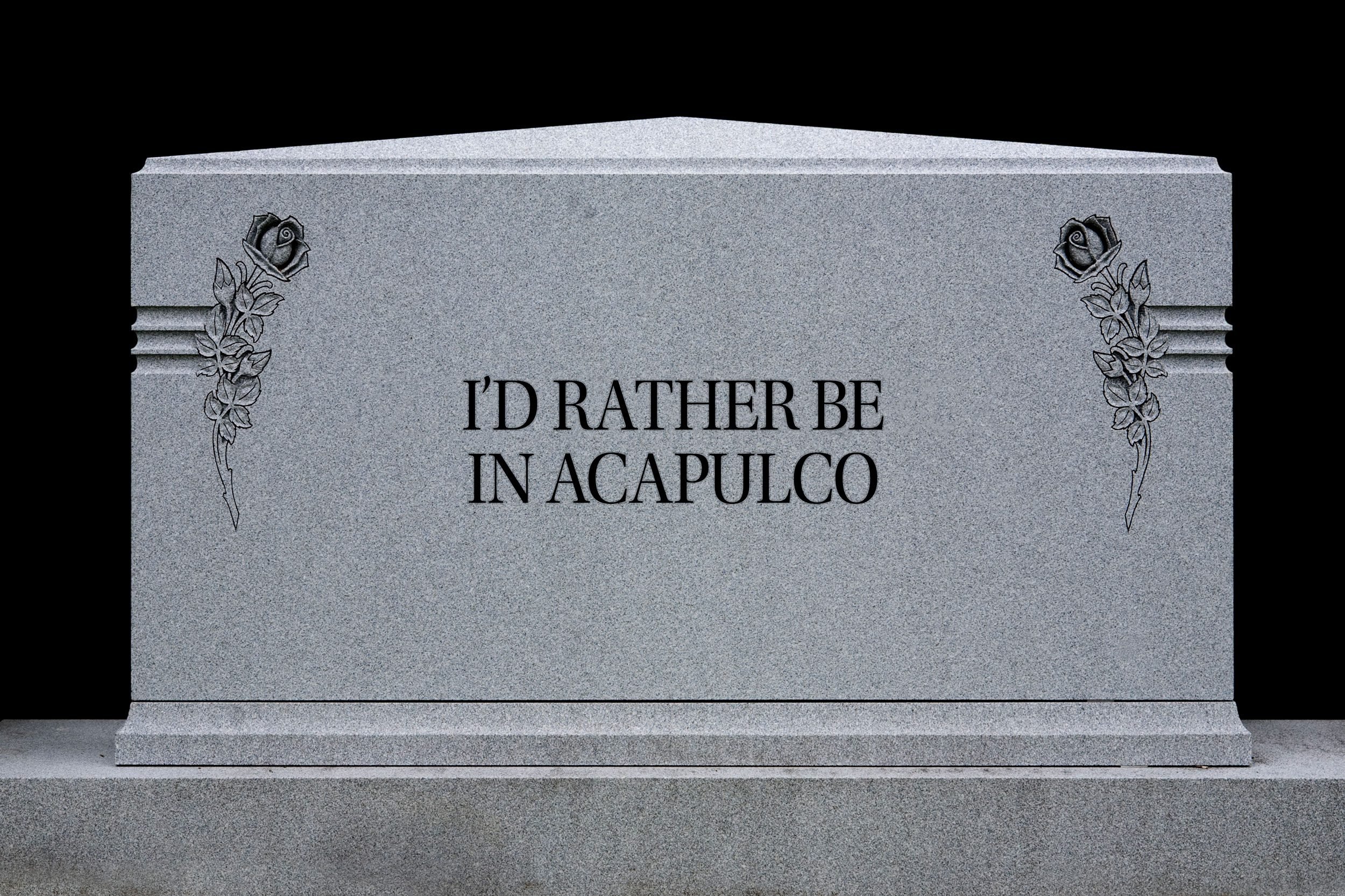 tombstone: I'd rather be in Acapulco