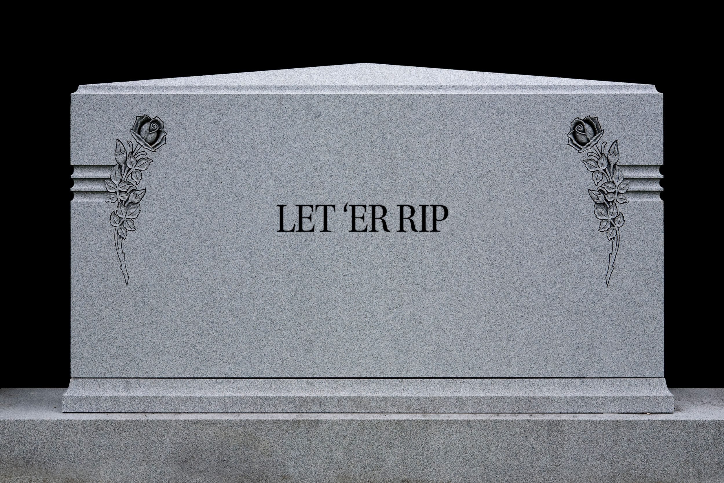 tombstone: "Let 'er rip"