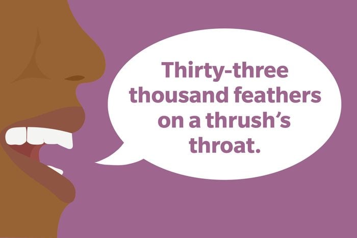 Tongue twister: Thirty-three thousand feathers on a thrush's throat.