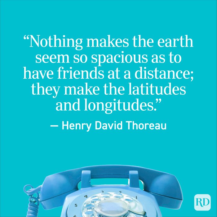 "Nothing makes the earth seem so spacious as to have friends at a distance; they make the latitudes and the longitudes."