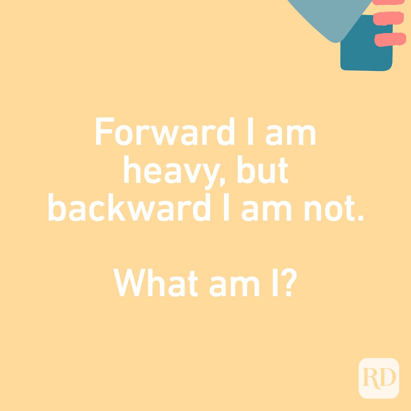Forward I am heavy, but backward I am not. What am I?