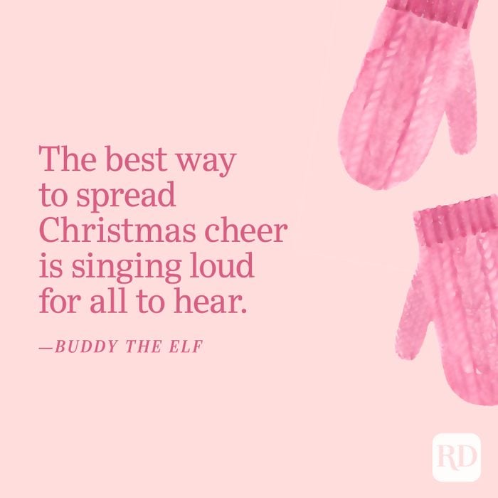 "The best way to spread Christmas cheer is singing loud for all to hear." —Buddy the Elf
