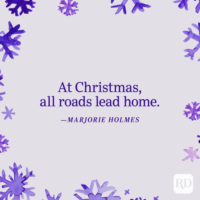 "At Christmas, all roads lead home." —Marjorie Holmes