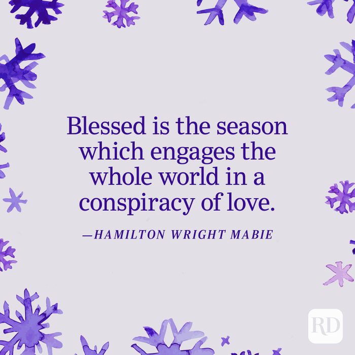 "Blessed is the season which engages the whole world in a conspiracy of love." —Hamilton Wright Mabie