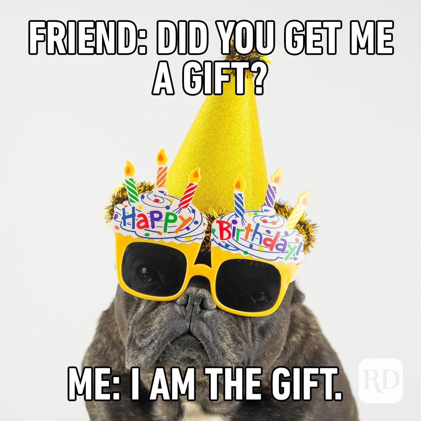 Friend: Did you get me a gift?  Me: I am the gift.