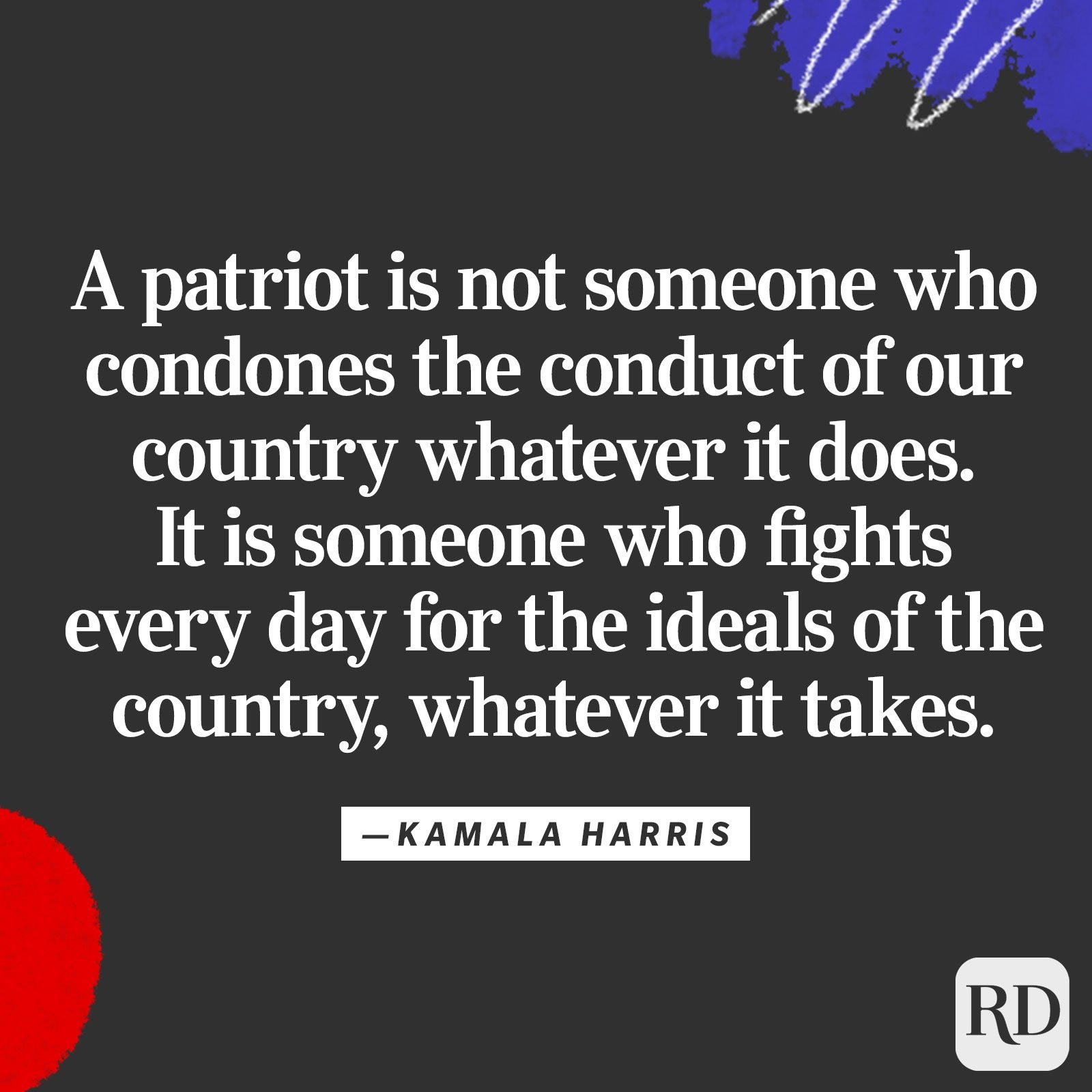 "A patriot is not someone who condones the conduct of our country whatever it does. It is someone who fights every day for the ideals of the country, whatever it takes."