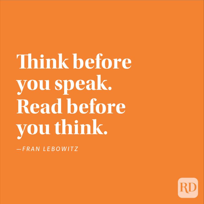 "Think before you speak. Read before you think." —Fran Lebowitz