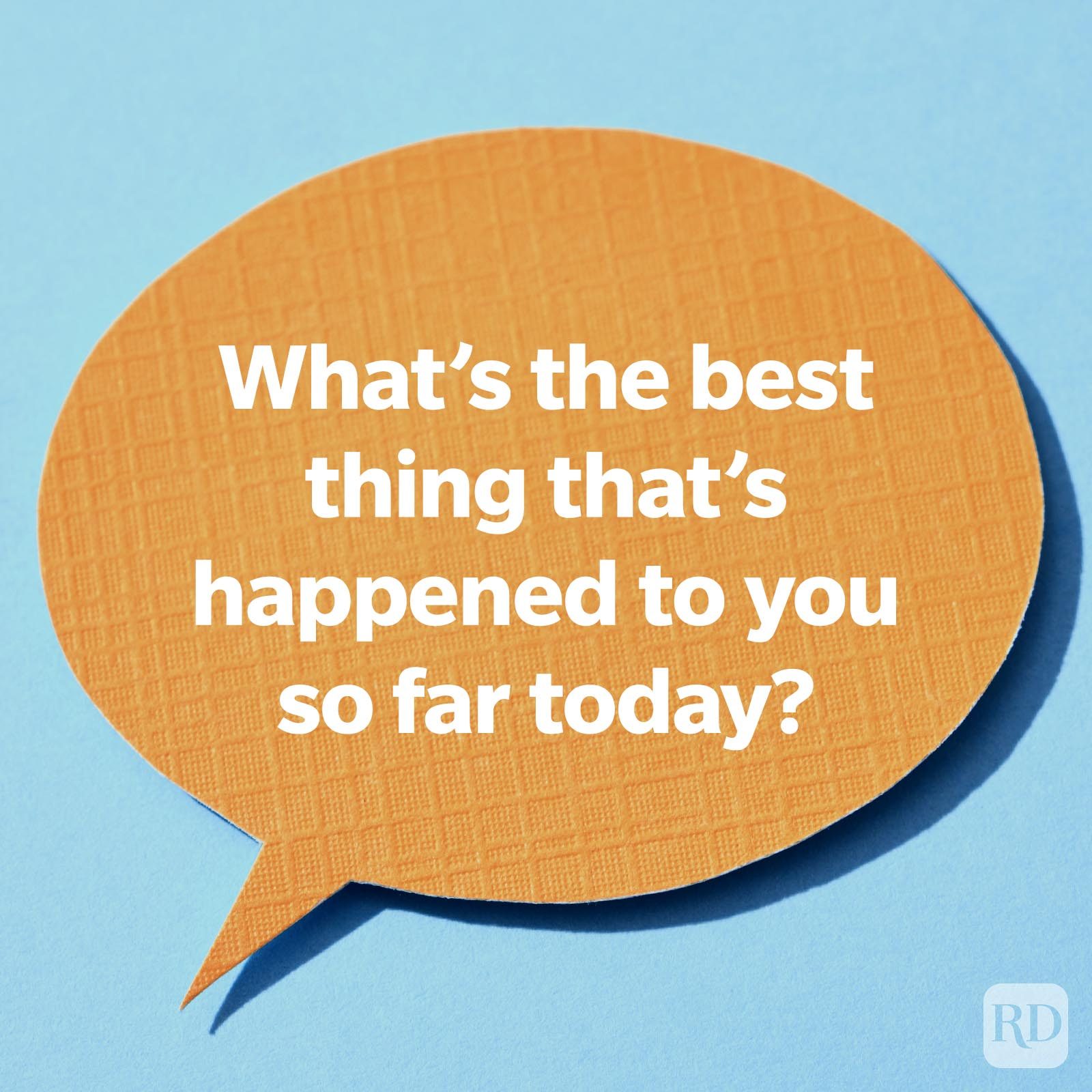 What's the best thing that's happened to you so far today?