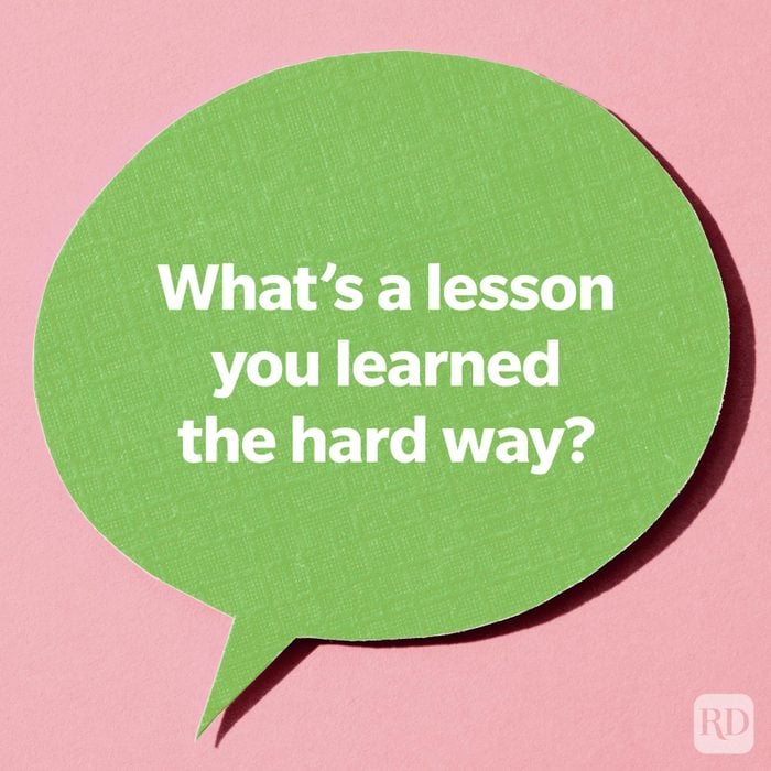 What's a lesson you learned the hard way?