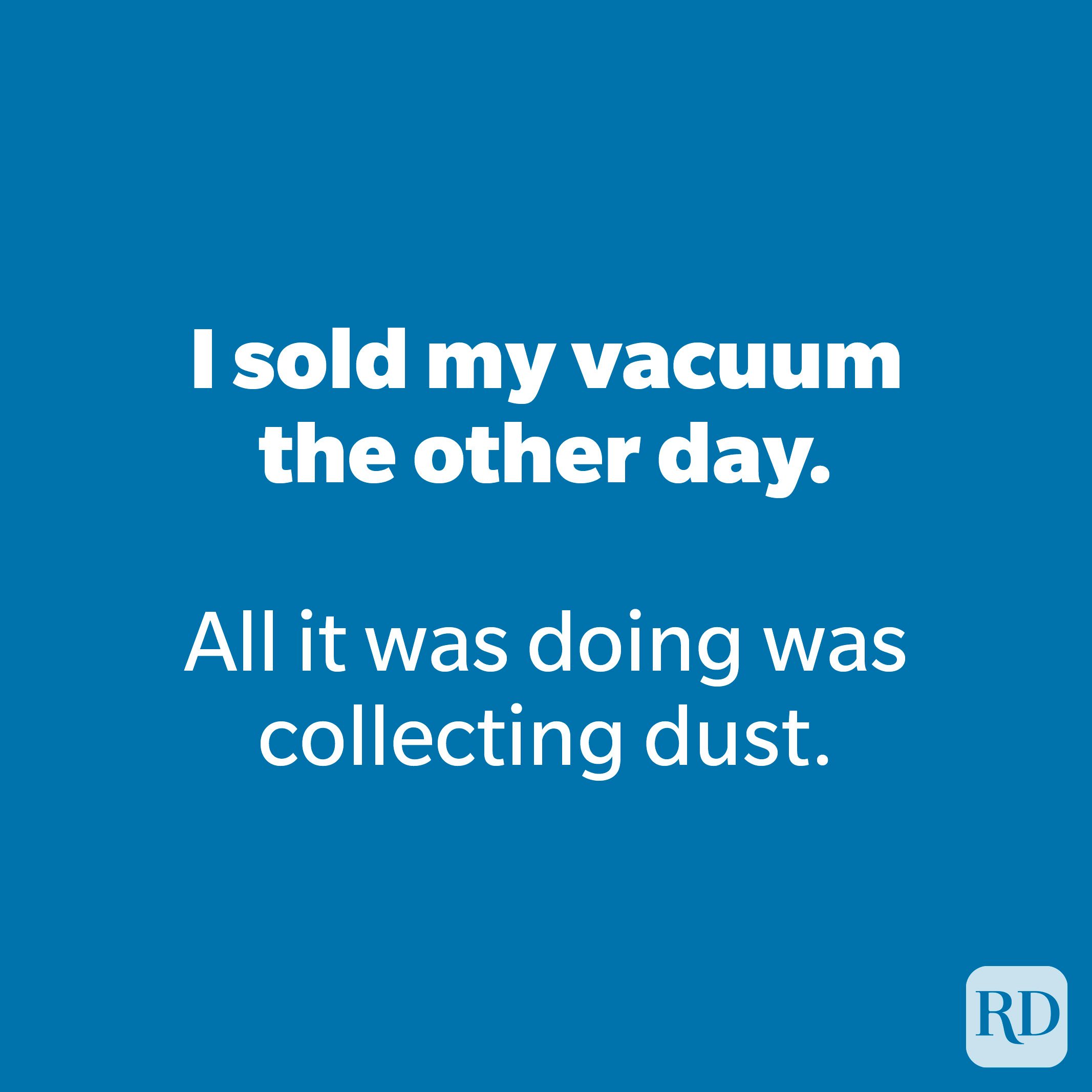 I sold my vacuum the other day.