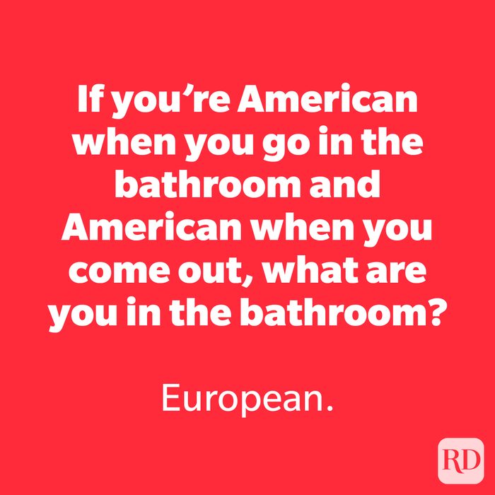 If you're American when you go in the bathroom…