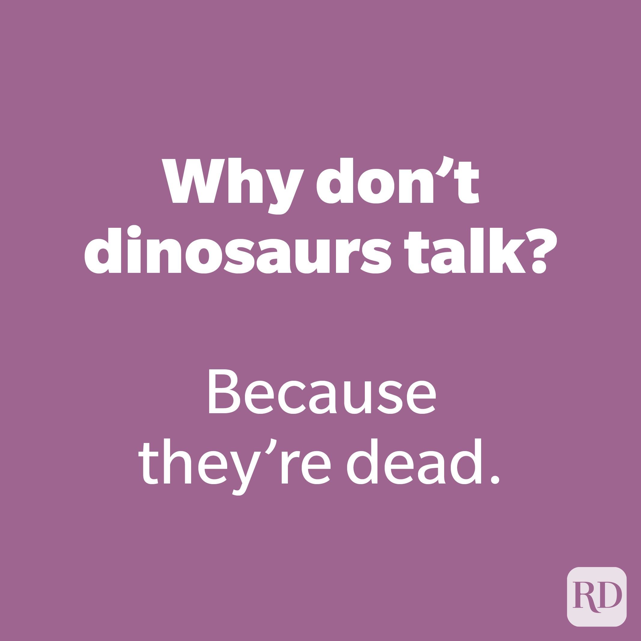 Why don’t dinosaurs talk?