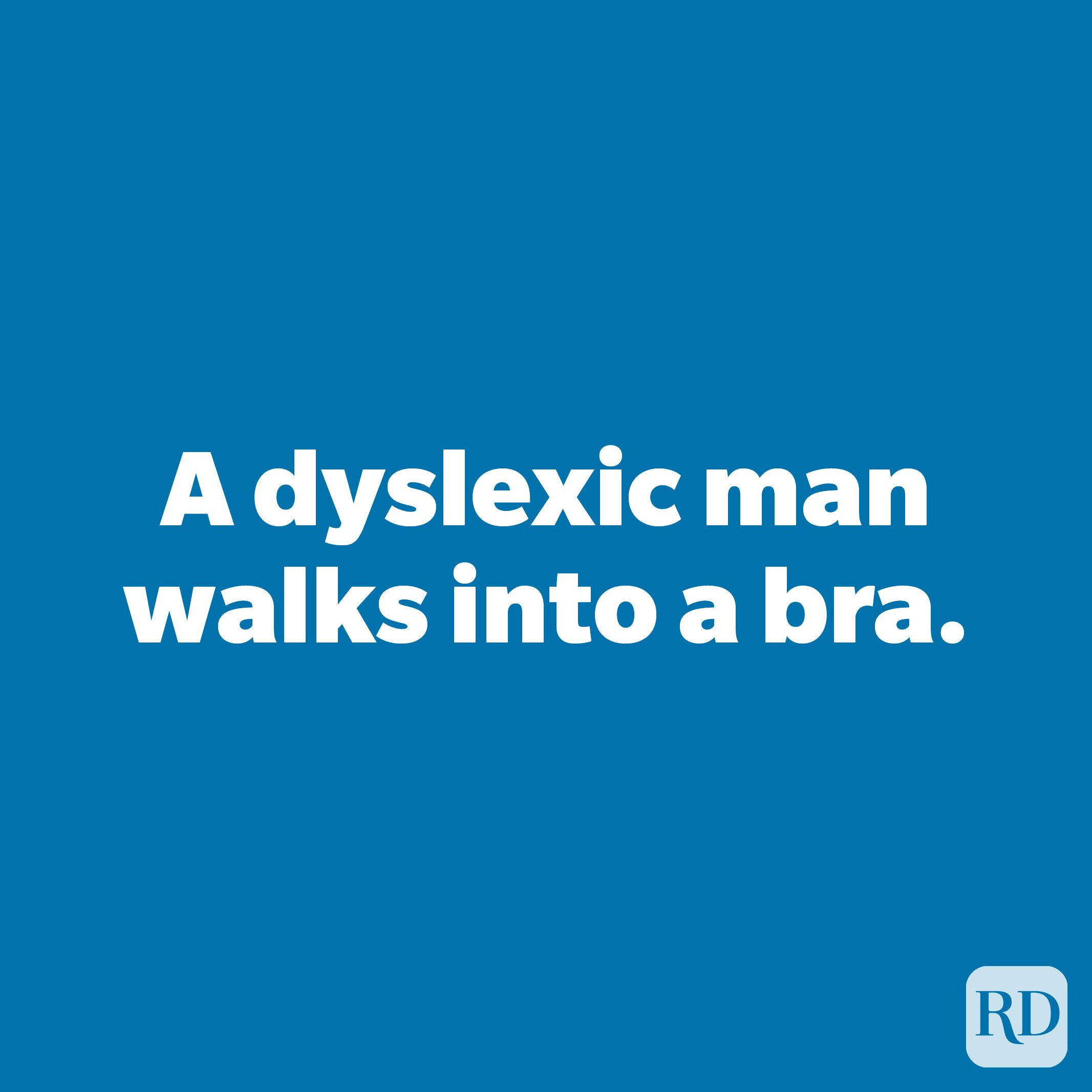 A dyslexic man walks into a bra.