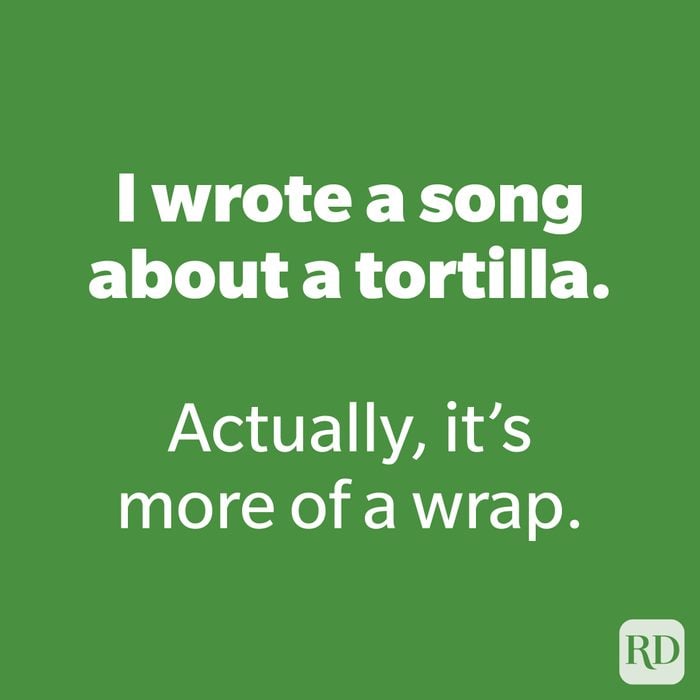 I wrote a song about a tortilla. 