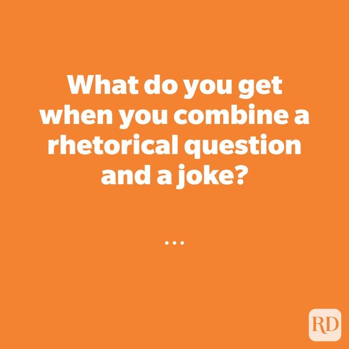 What do you get when you combine a rhetorical question and a joke?