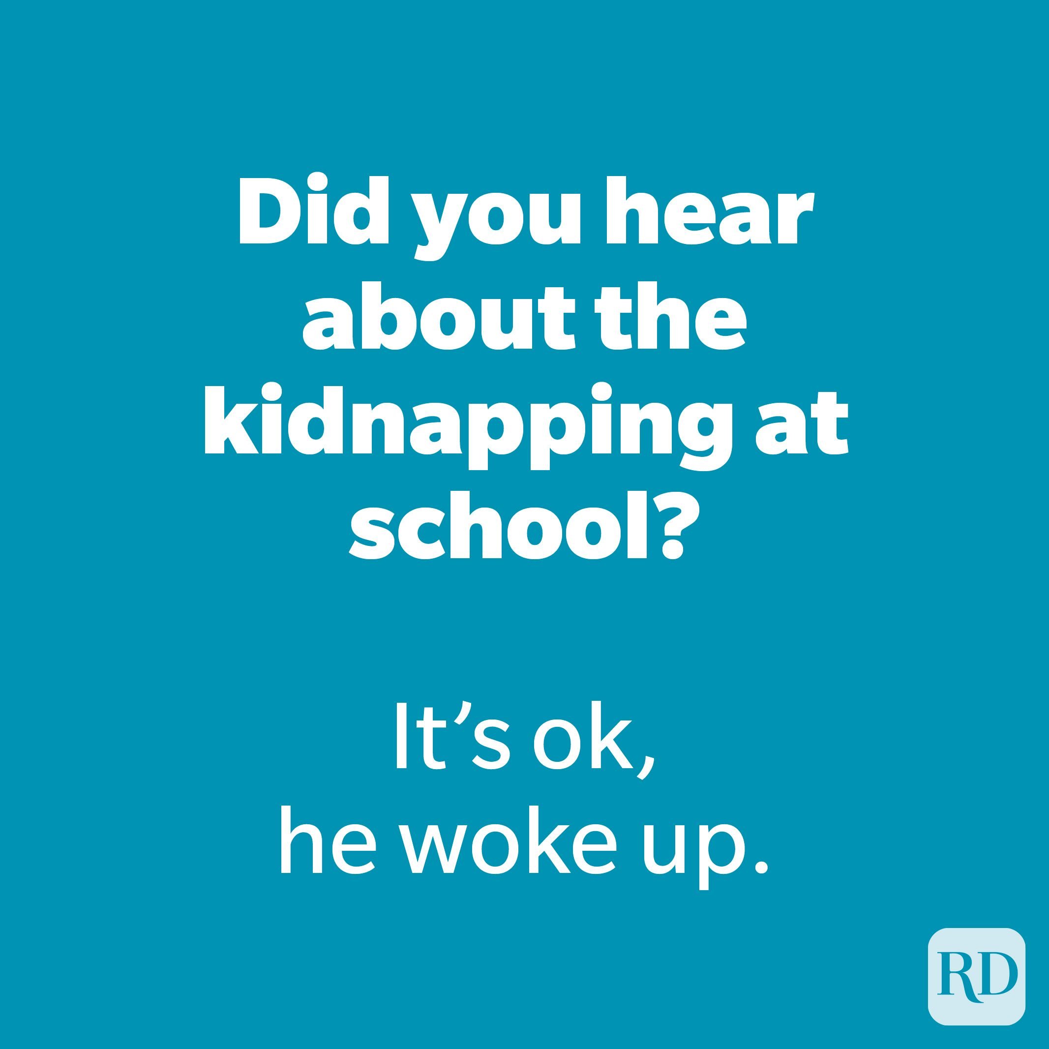 Did you hear about the kidnapping at school? 