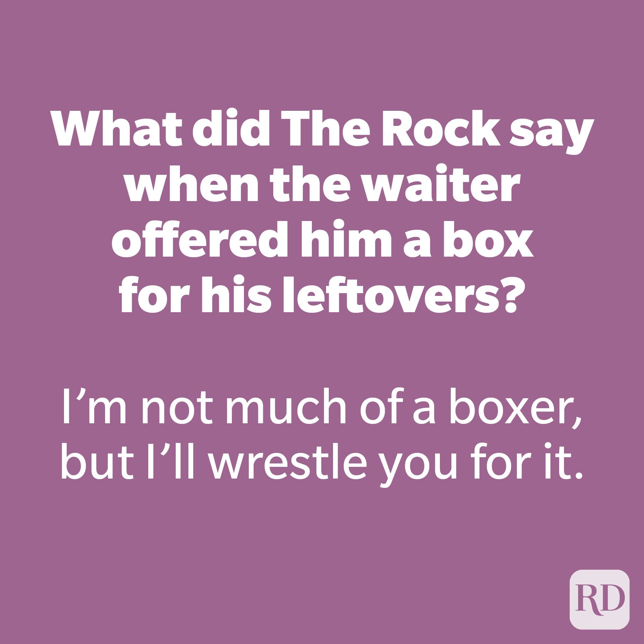 What did The Rock say when the waiter offered him a box for his leftovers? 