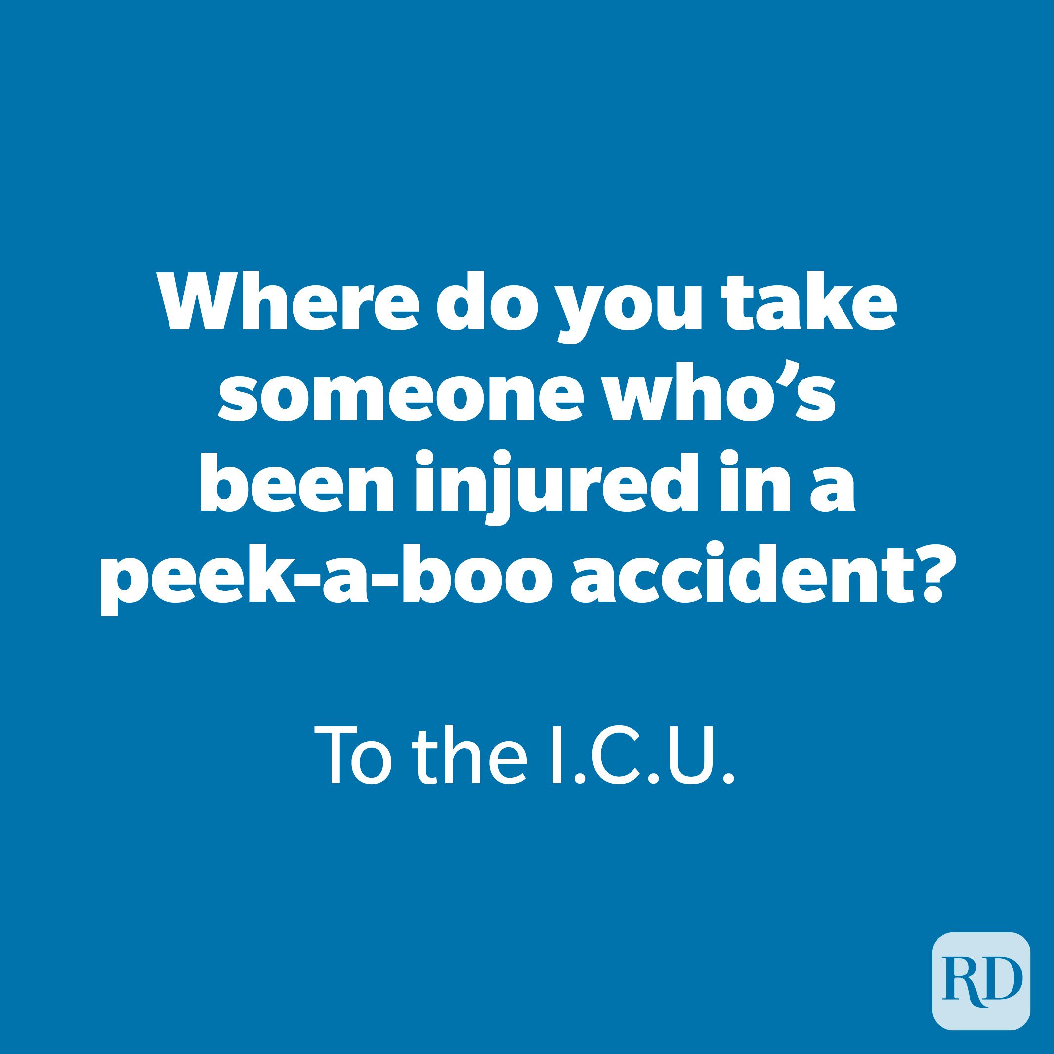 Where do you take someone who's been injured in a peek-a-boo accident? 
