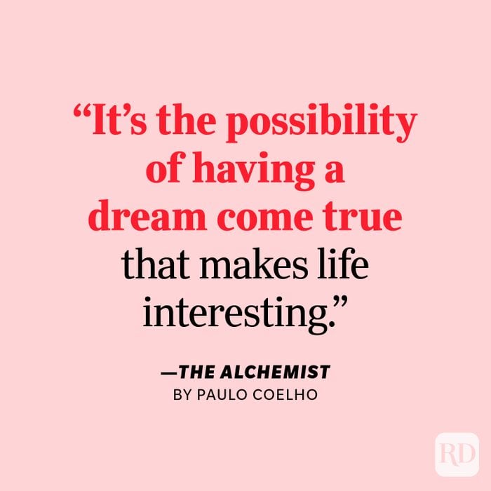 The Alchemist by Paulo Coelho "It's the possibility of having a dream come true that makes life interesting."
