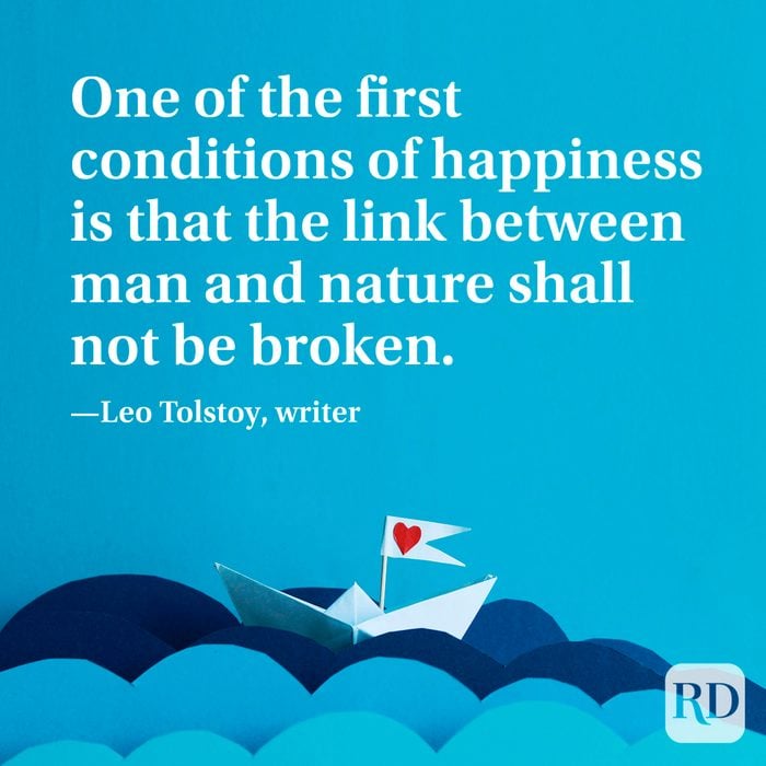 “One of the first conditions of happiness is that the link between man and nature shall not be broken.” —Leo Tolstoy, writer