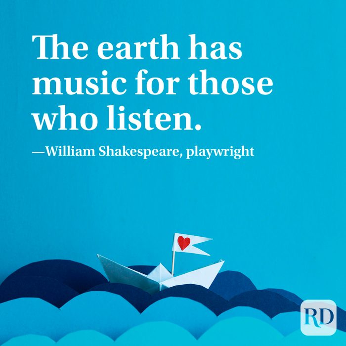 “The earth has music for those who listen.” —William Shakespeare, playwright