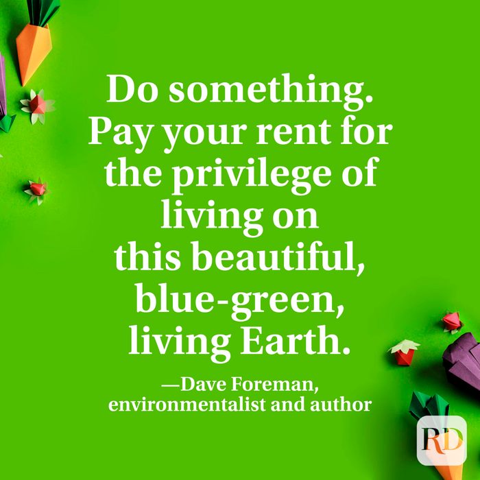 “… do something. Pay your rent for the privilege of living on this beautiful, blue-green, living Earth.” —Dave Foreman, environmentalist and autho