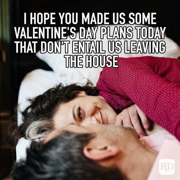 I Hope You Made Us Some Valentines Day Plans Today That Dont Entail Us Leaving The House Meme