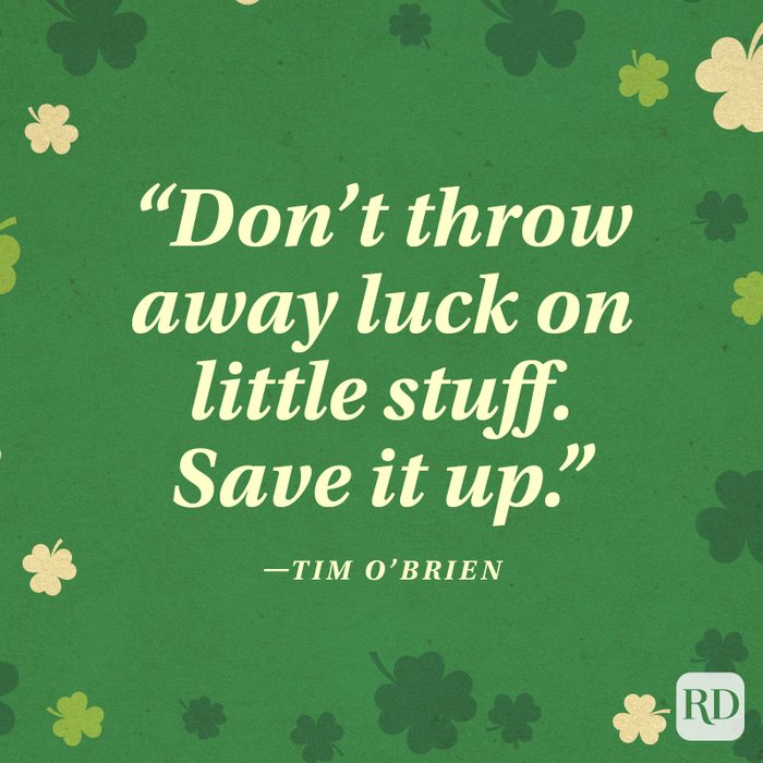 "Don't throw away luck on little stuff. Save it up." —Tim O'Brien