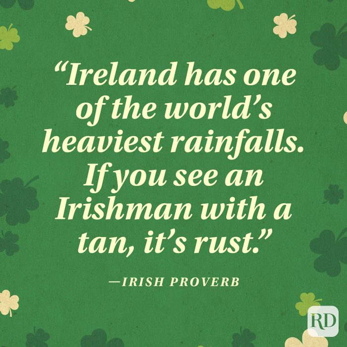 "Ireland has one of the world's heaviest rainfalls. If you see an Irishman with a tan, it's rust." —Dave Allen