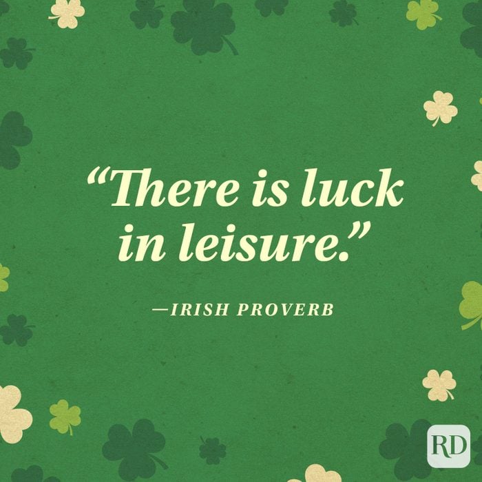 "There is luck in leisure." —Irish proverb