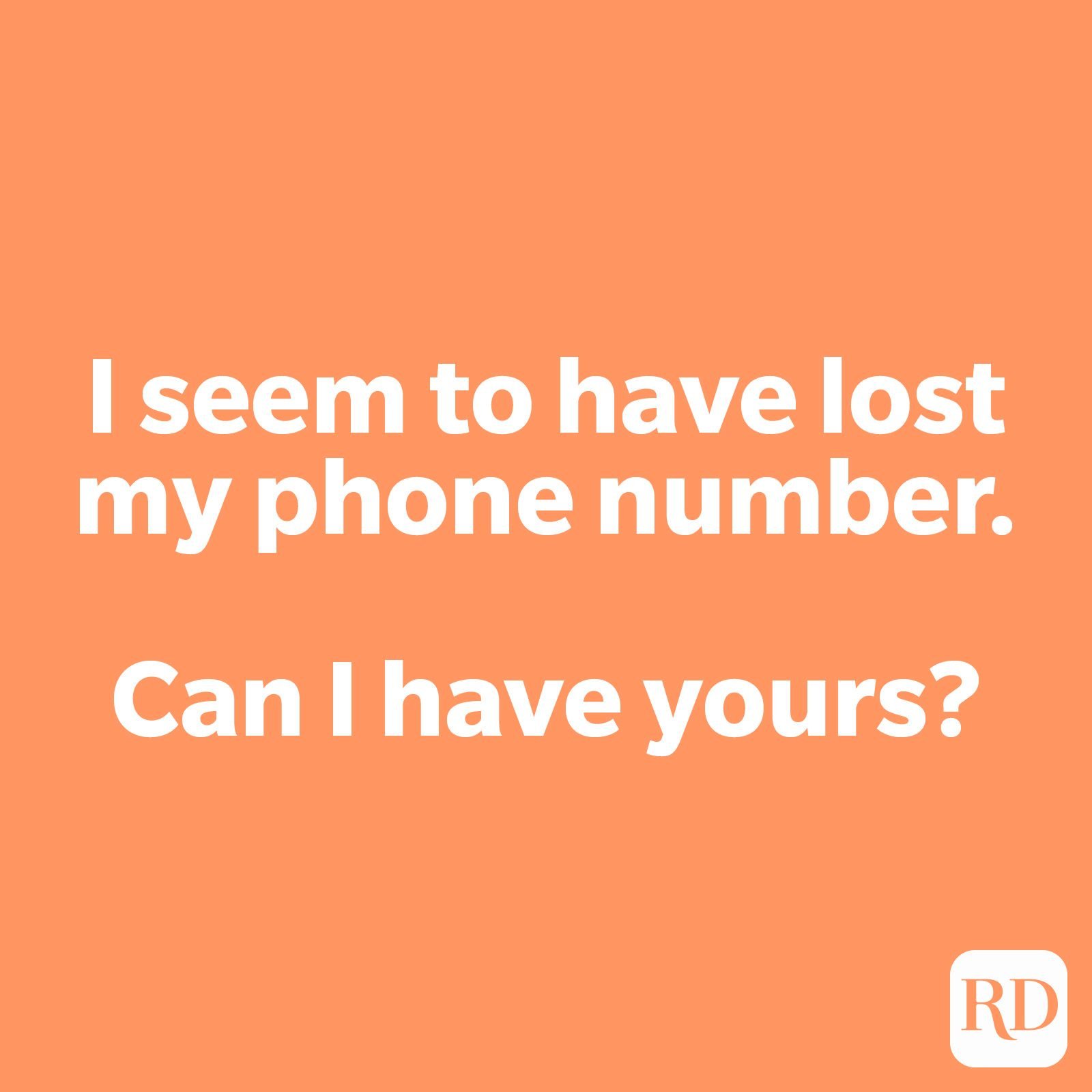 I seem to have lost my phone number. Can I have yours?