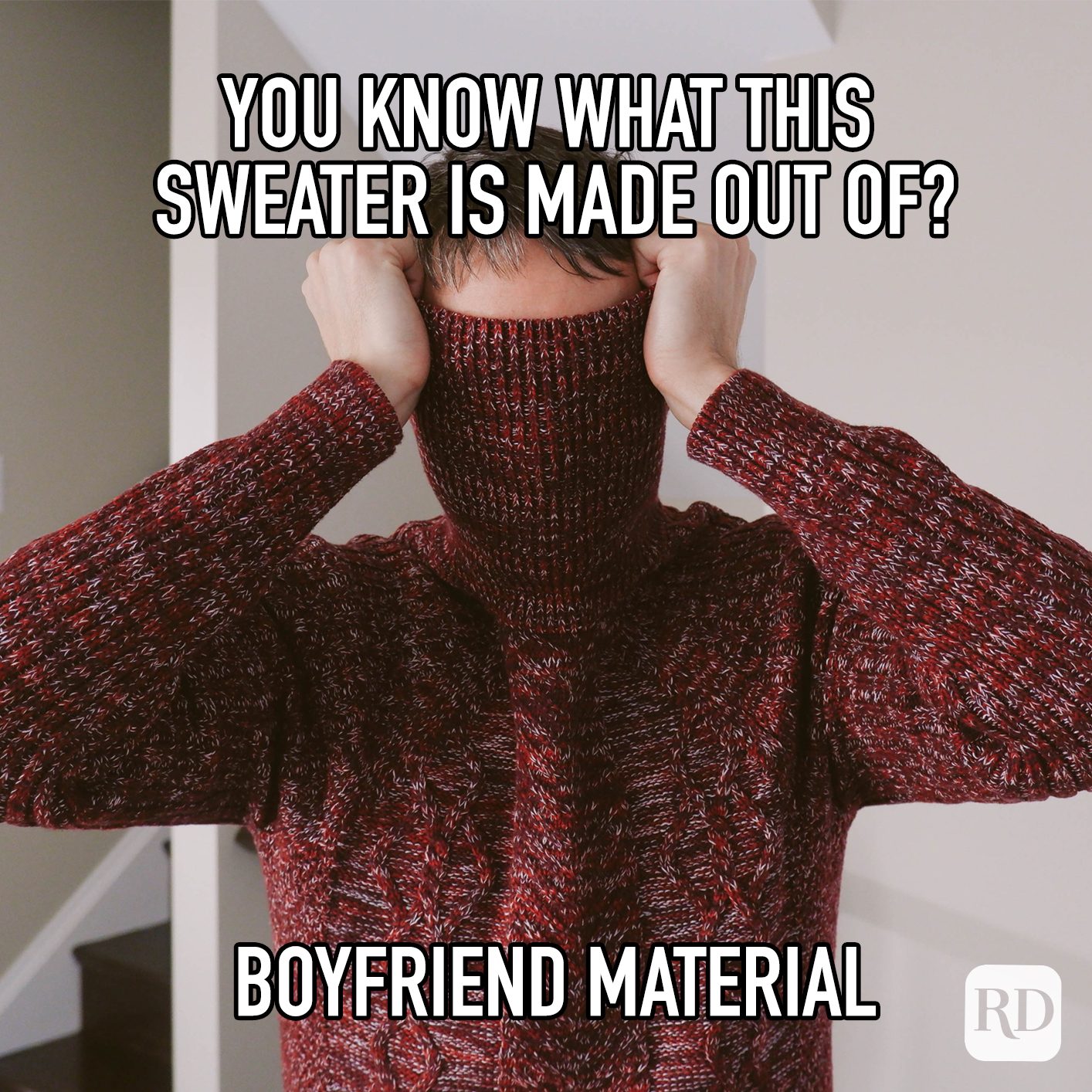 You Know What This Sweater Is Made Out Of Boyfriend Material Meme