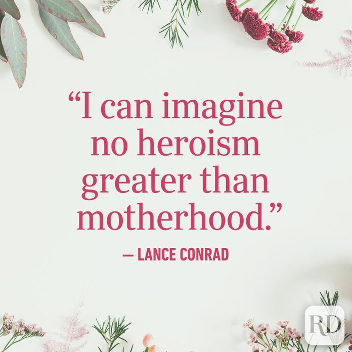 "I can imagine no heroism greater than motherhood."