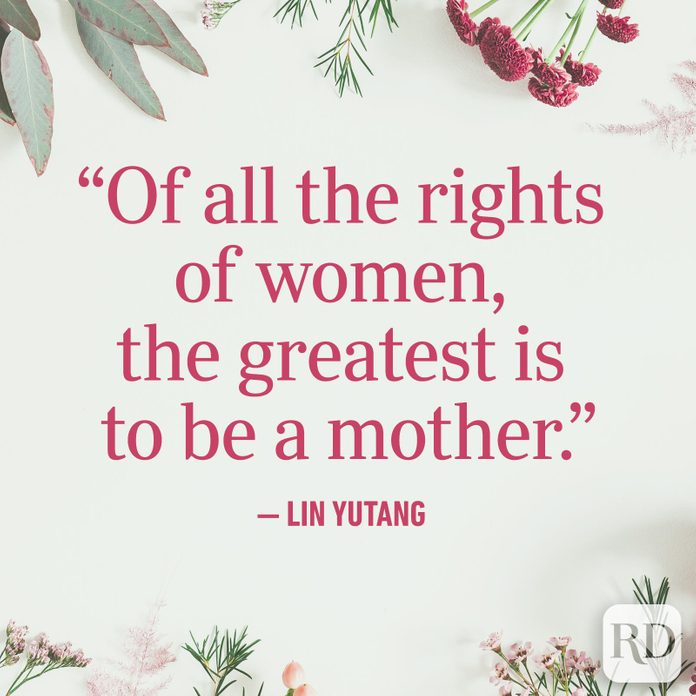 "Of all the rights of women, the greatest is to be a mother."