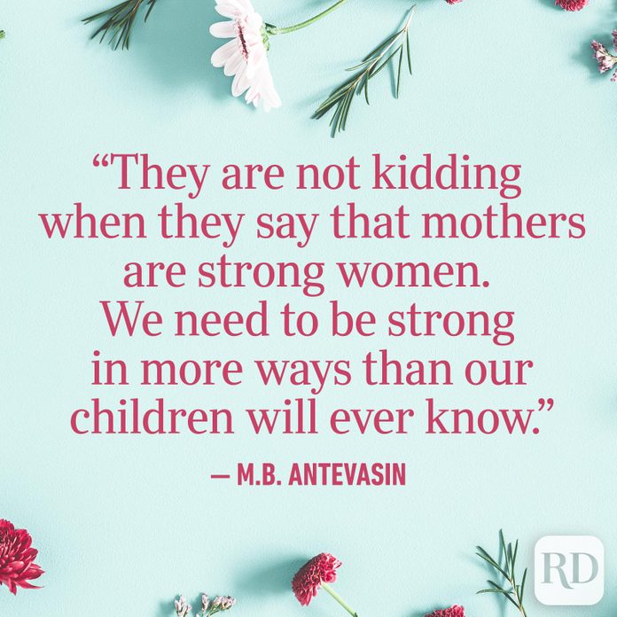 "They are not kidding when they say that mothers are strong women. We need to be strong in more ways than our children will ever know."