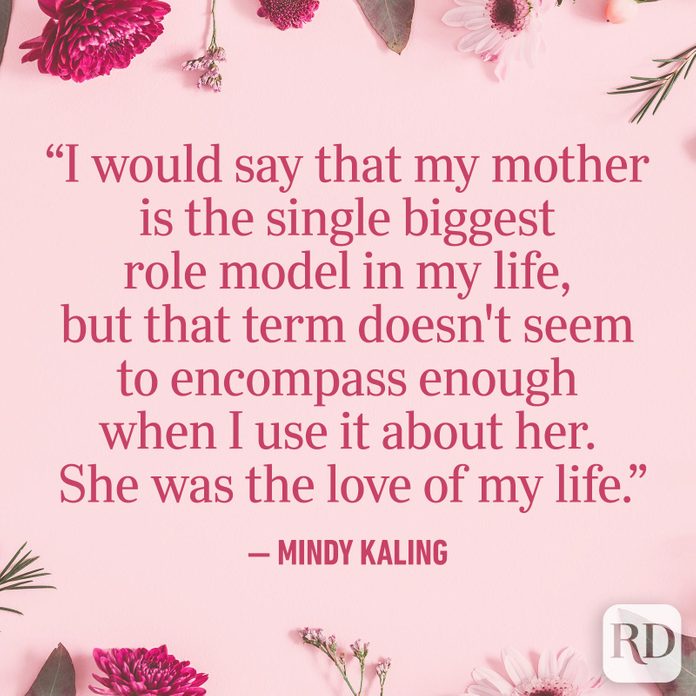 "I would say that my mother is the single biggest role model in my life, but that term doesn't seem to encompass enough when I use it about her. She was the love of my life."