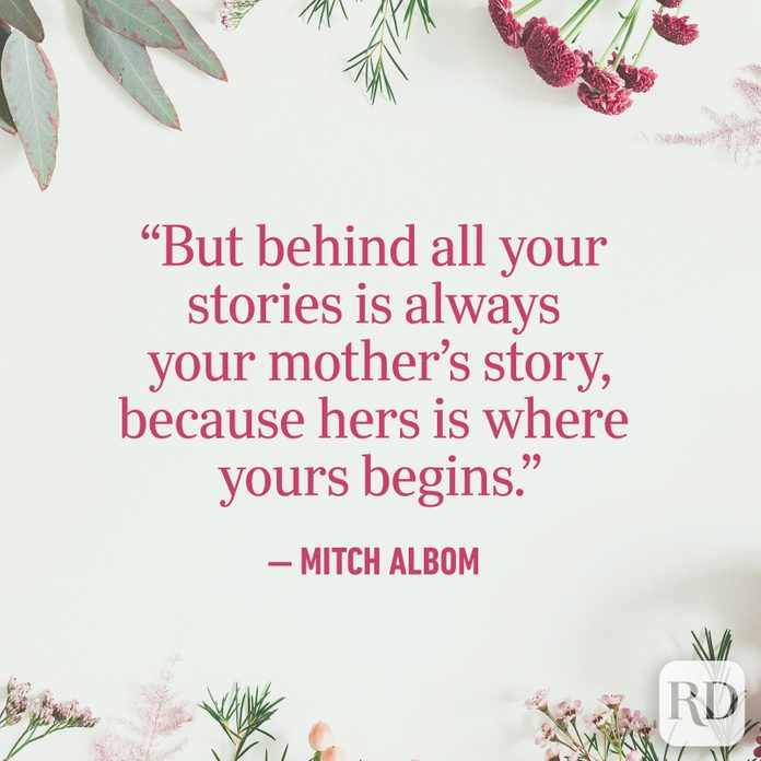 "But behind all your stories is always your mother's story, because hers is where yours begins."