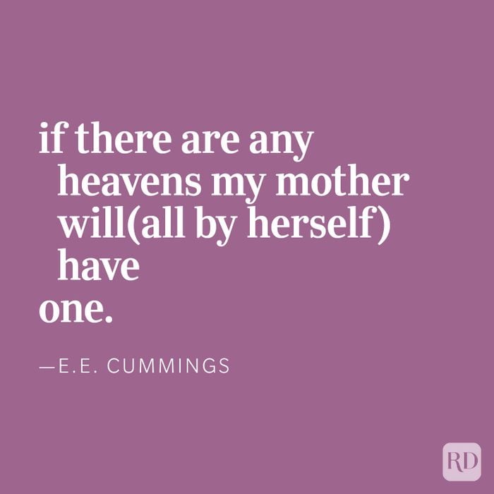 if there are any heavens my mother will (all by herself) haveone. —e.e. cummings