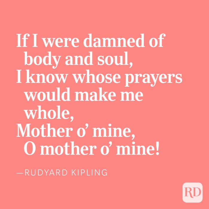 If I were damned of body and soul, I know whose prayers would make me whole, Mother o'mine, O mother o'mine!