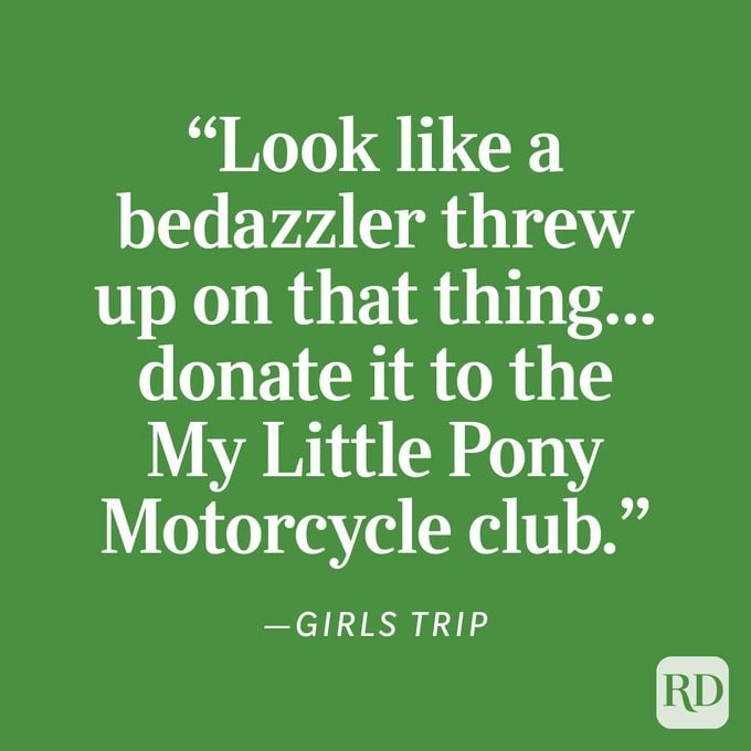 Girls Trip "Look like a bedazzler threw up on that thing . . . donate it to the My Little Pony Motorcycle club."