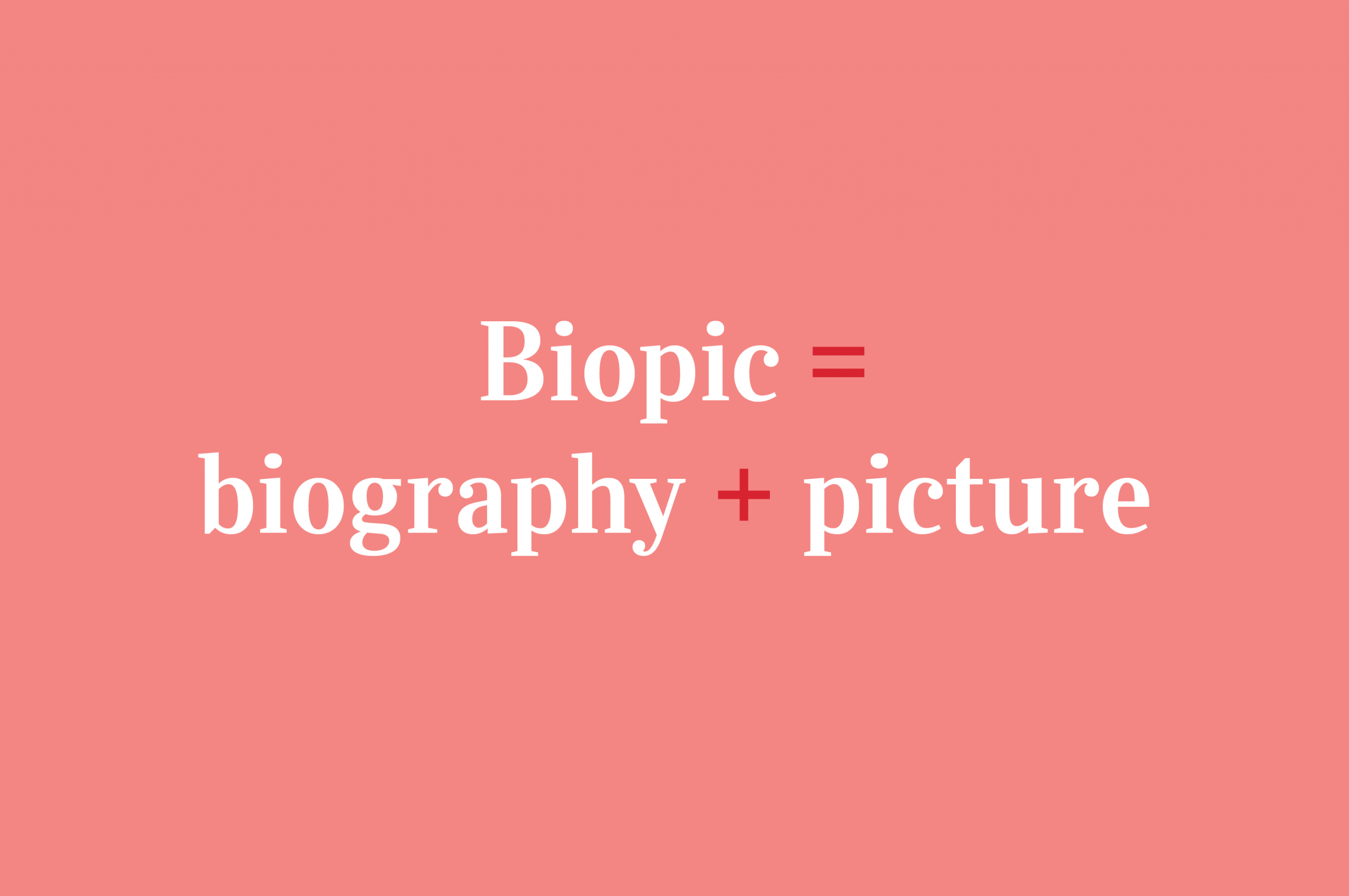 Biopic = Biography + Picture