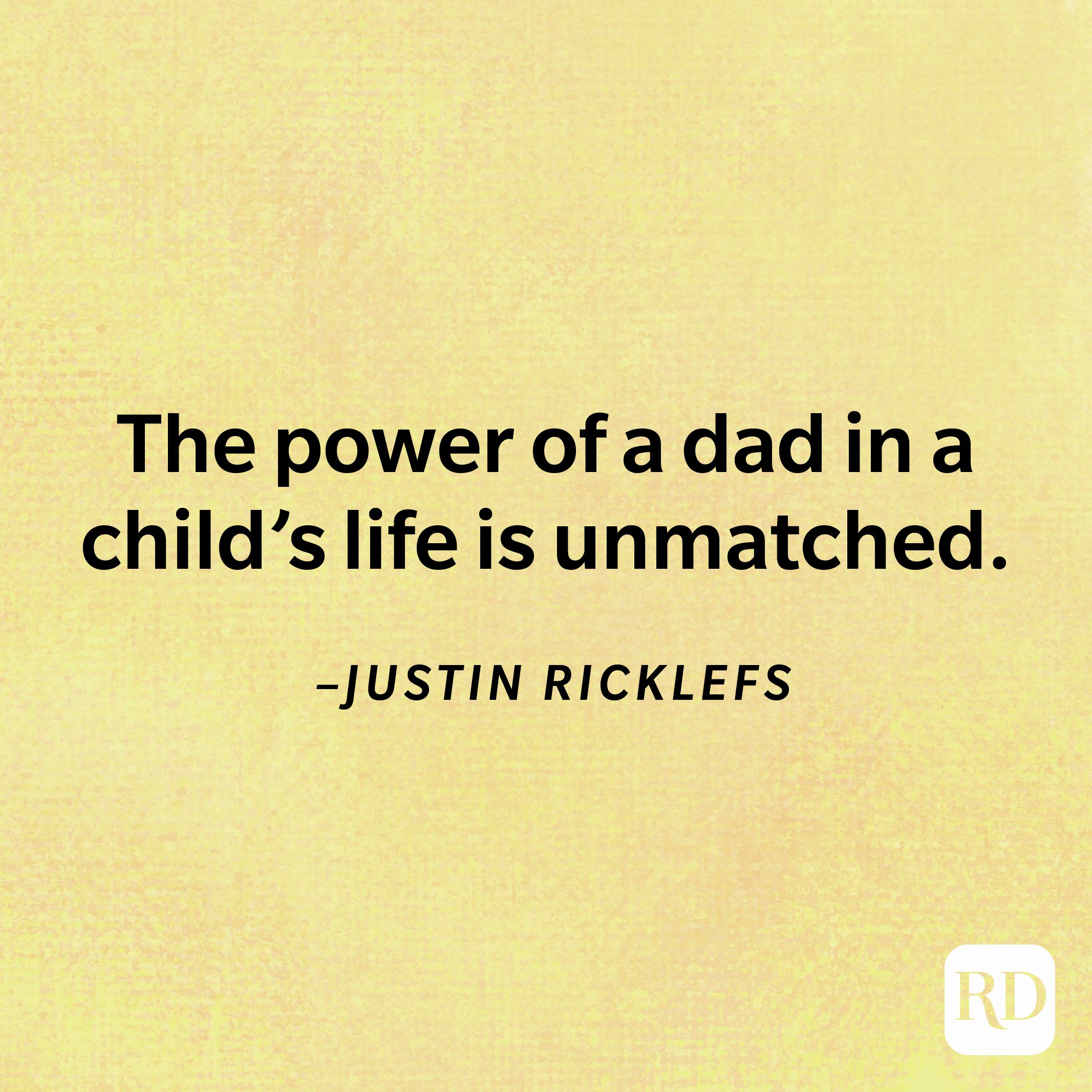 “The power of a dad in a child's life is unmatched.”—Justin Ricklefs