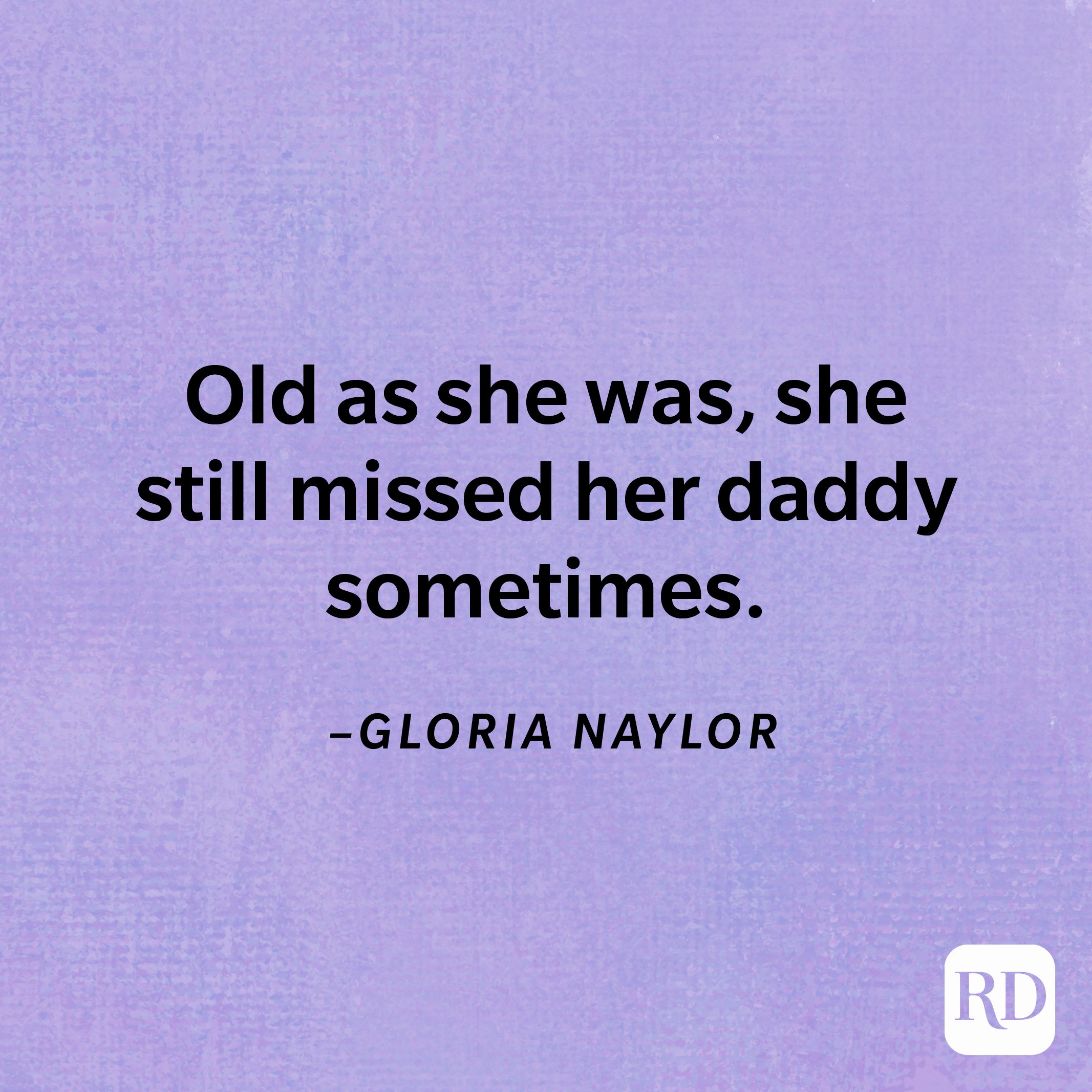 “Old as she was, she still missed her daddy sometimes.”—Gloria Naylor