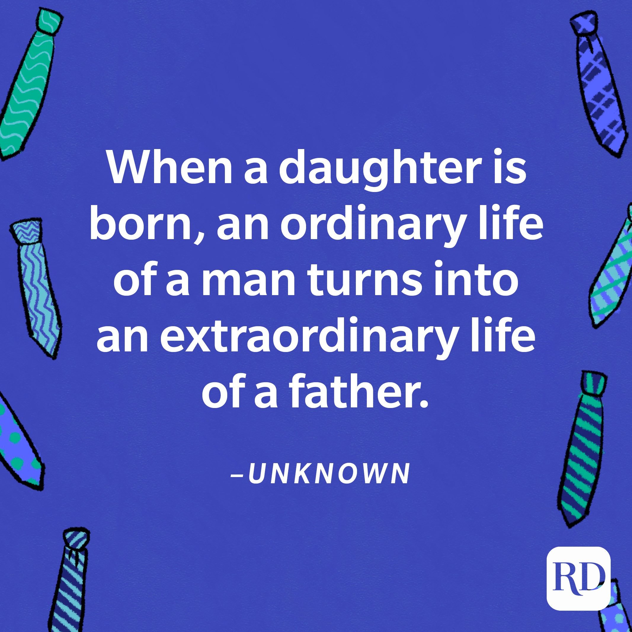 “When a daughter is born, an ordinary life of a man turns into an extraordinary life of a father.”—Unknown 10