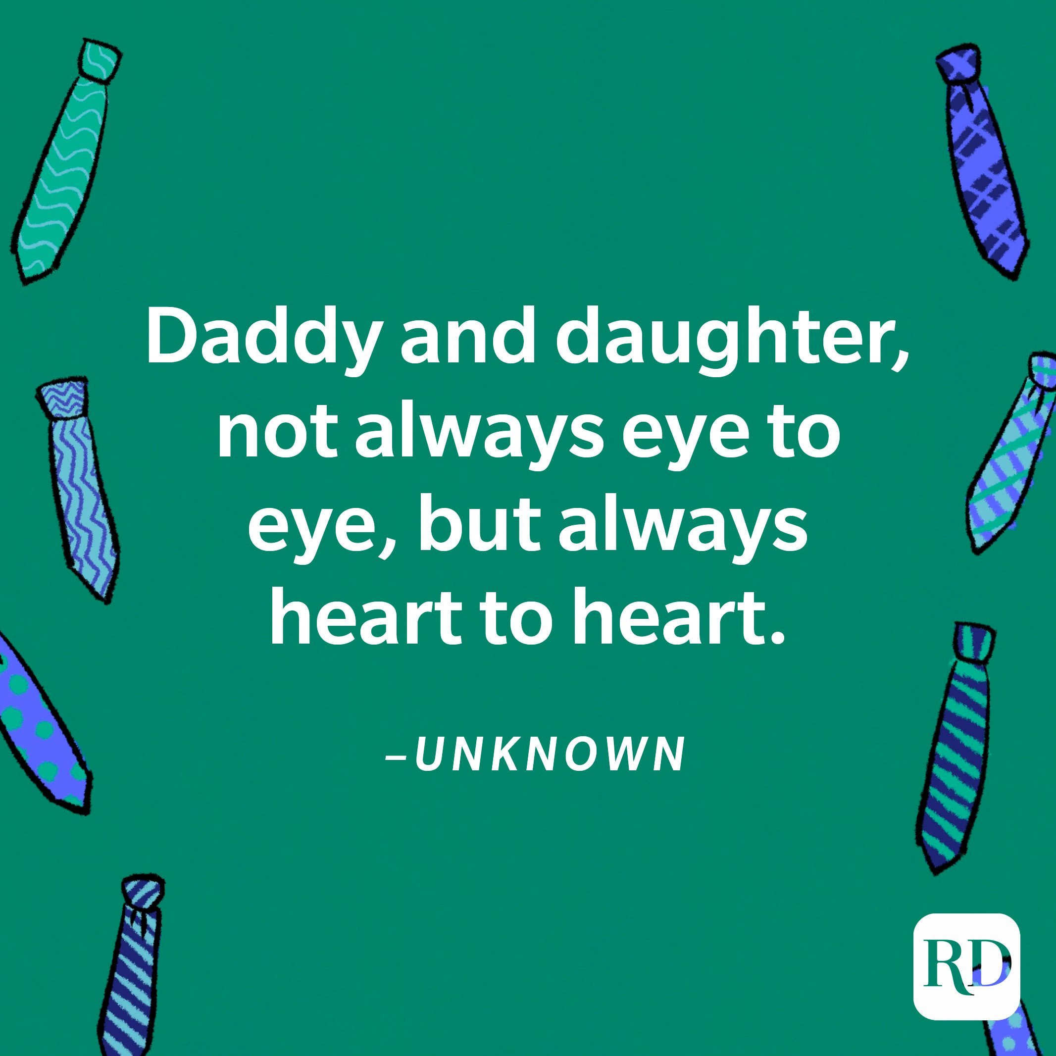 "Daddy and daughter, not always eye to eye, but always heart to heart."—Unknown 12