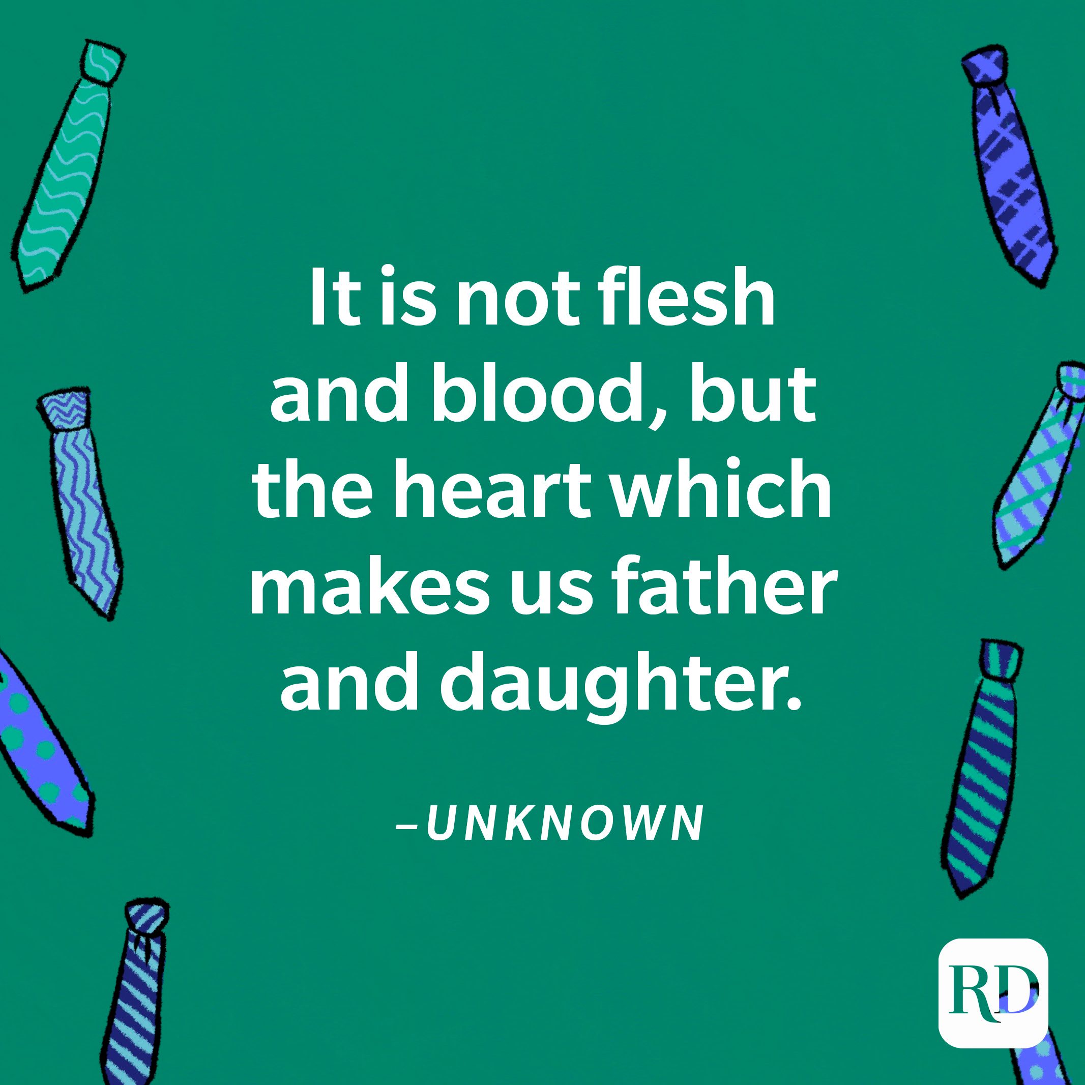 “It is not flesh and blood, but the heart which makes us father and daughter.”—Unknown 24