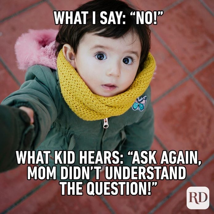 Child looking up at mother. MEME TEXT: What I say: "No" What kid hears: "Ask again, Mom didn't understand the question!"