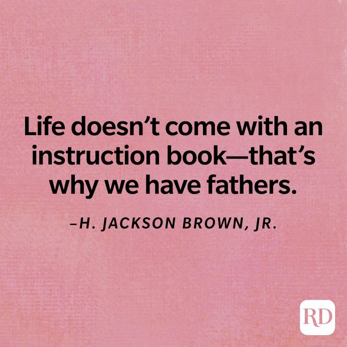 "Life doesn’t come with an instruction book—that’s why we have fathers." –H. Jackson Brown, Jr.
