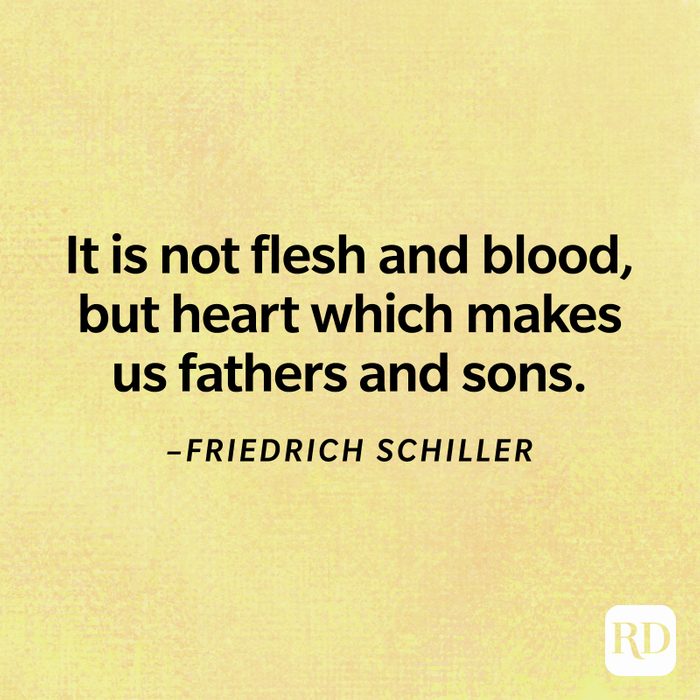 "It is not flesh and blood, but heart which makes us fathers and sons." –Friedrich Schiller